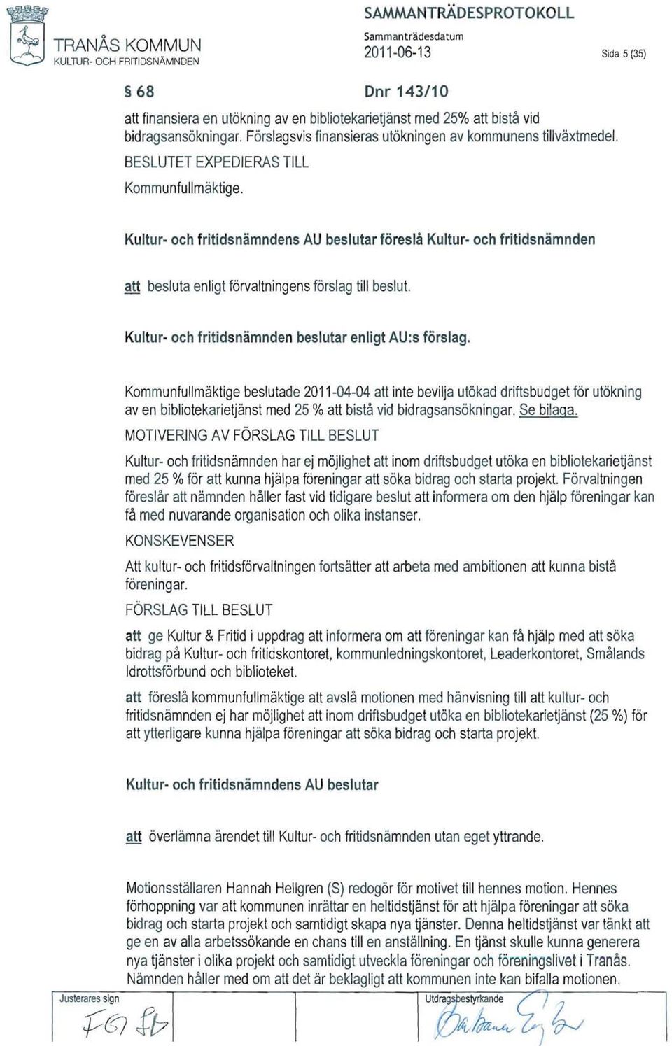 Kultur- och fritidsnämndens AU beslutar föres lå Kultur- och fritidsnämnden att besluta enligtförvaltningensförslag till beslut. Kultur- och fritidsnämnden beslutar enligt AU:s förslag.