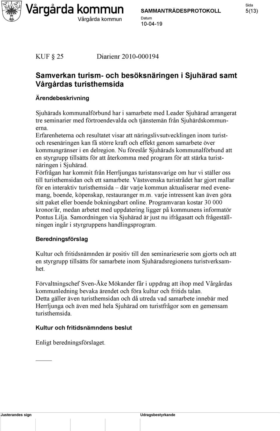 Erfarenheterna och resultatet visar att näringslivsutvecklingen inom turistoch resenäringen kan få större kraft och effekt genom samarbete över kommungränser i en delregion.