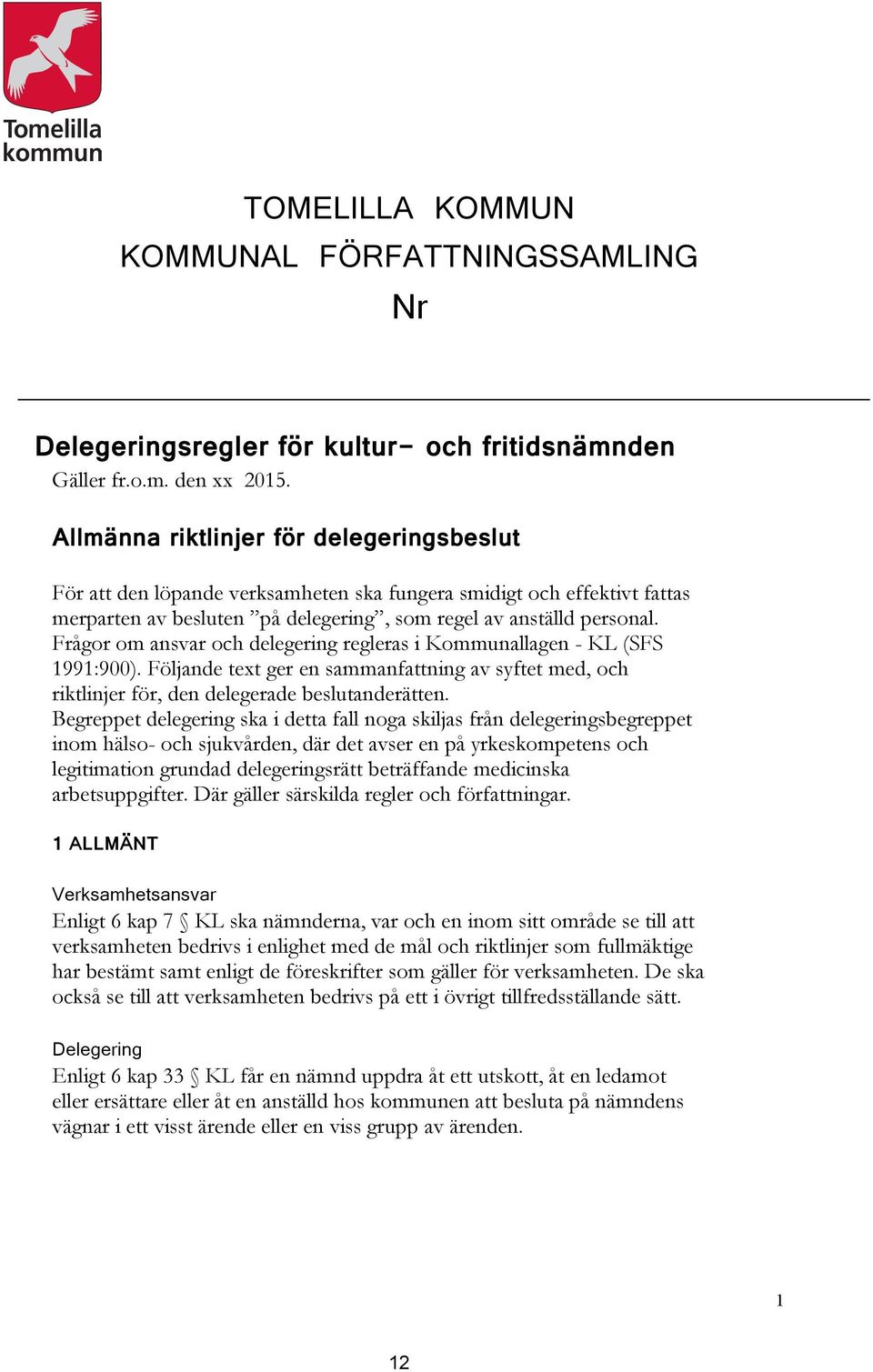 Frågor om ansvar och delegering regleras i Kommunallagen - KL (SFS 1991:900). Följande text ger en sammanfattning av syftet med, och riktlinjer för, den delegerade beslutanderätten.