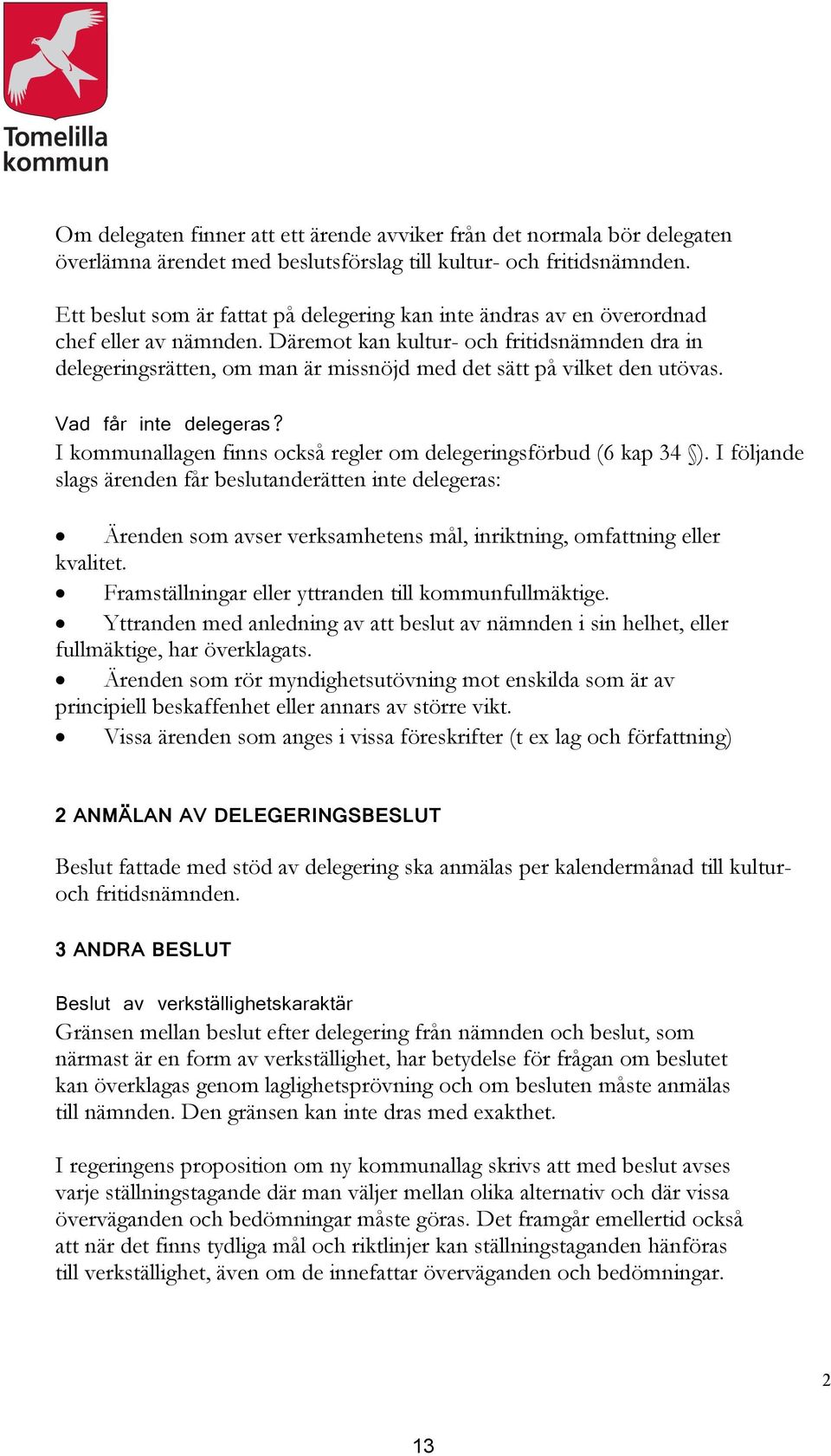 Däremot kan kultur- och fritidsnämnden dra in delegeringsrätten, om man är missnöjd med det sätt på vilket den utövas. Vad får inte delegeras?