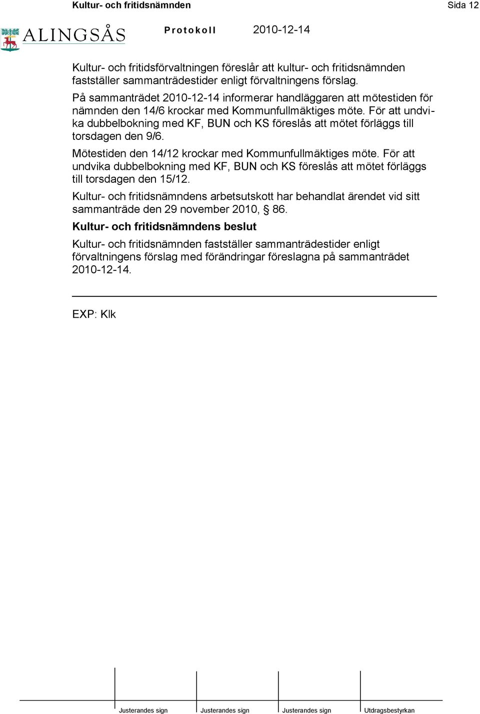 För att undvika dubbelbokning med KF, BUN och KS föreslås att mötet förläggs till torsdagen den 9/6. Mötestiden den 14/12 krockar med Kommunfullmäktiges möte.