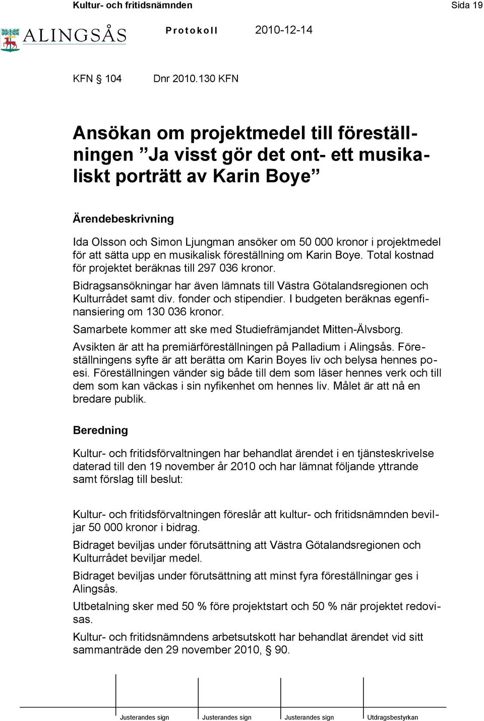 projektmedel för att sätta upp en musikalisk föreställning om Karin Boye. Total kostnad för projektet beräknas till 297 036 kronor.