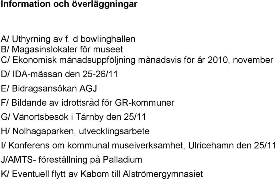 IDA-mässan den 25-26/11 E/ Bidragsansökan AGJ F/ Bildande av idrottsråd för GR-kommuner G/ Vänortsbesök i Tårnby den