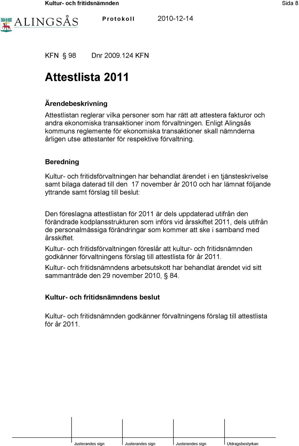 Enligt Alingsås kommuns reglemente för ekonomiska transaktioner skall nämnderna årligen utse attestanter för respektive förvaltning.