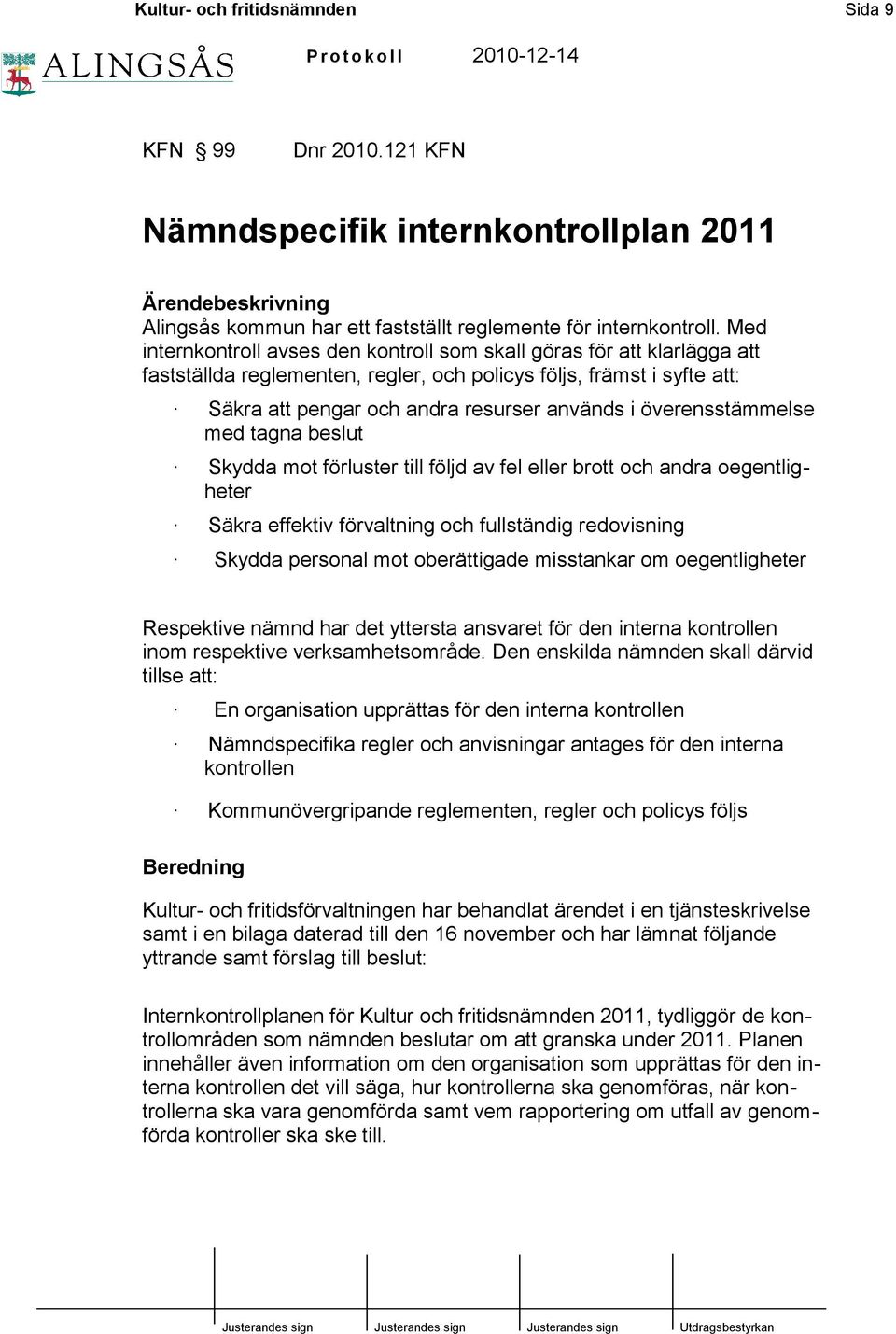 överensstämmelse med tagna beslut Skydda mot förluster till följd av fel eller brott och andra oegentligheter Säkra effektiv förvaltning och fullständig redovisning Skydda personal mot oberättigade