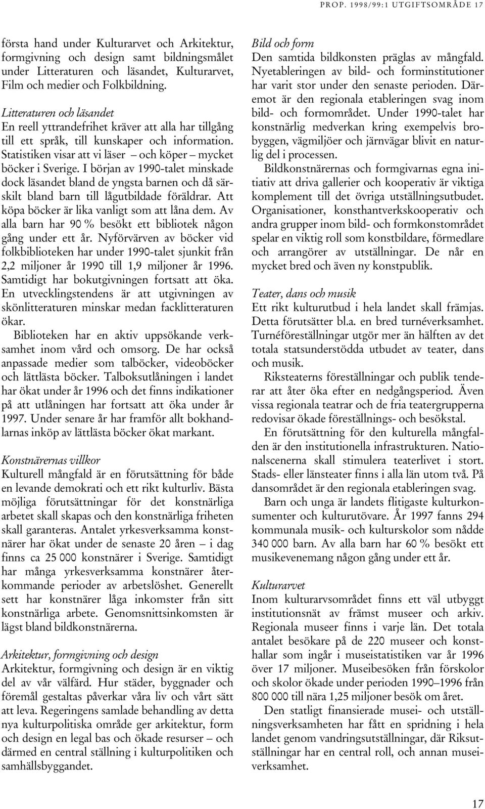 I början av 1990-talet minskade dock läsandet bland de yngsta barnen och då särskilt bland barn till lågutbildade föräldrar. Att köpa böcker är lika vanligt som att låna dem.