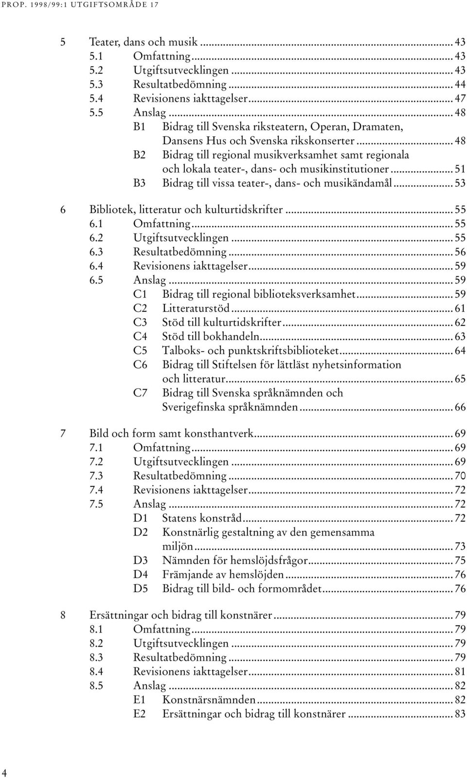 .. 48 B2 Bidrag till regional musikverksamhet samt regionala och lokala teater-, dans- och musikinstitutioner... 51 B3 Bidrag till vissa teater-, dans- och musikändamål.