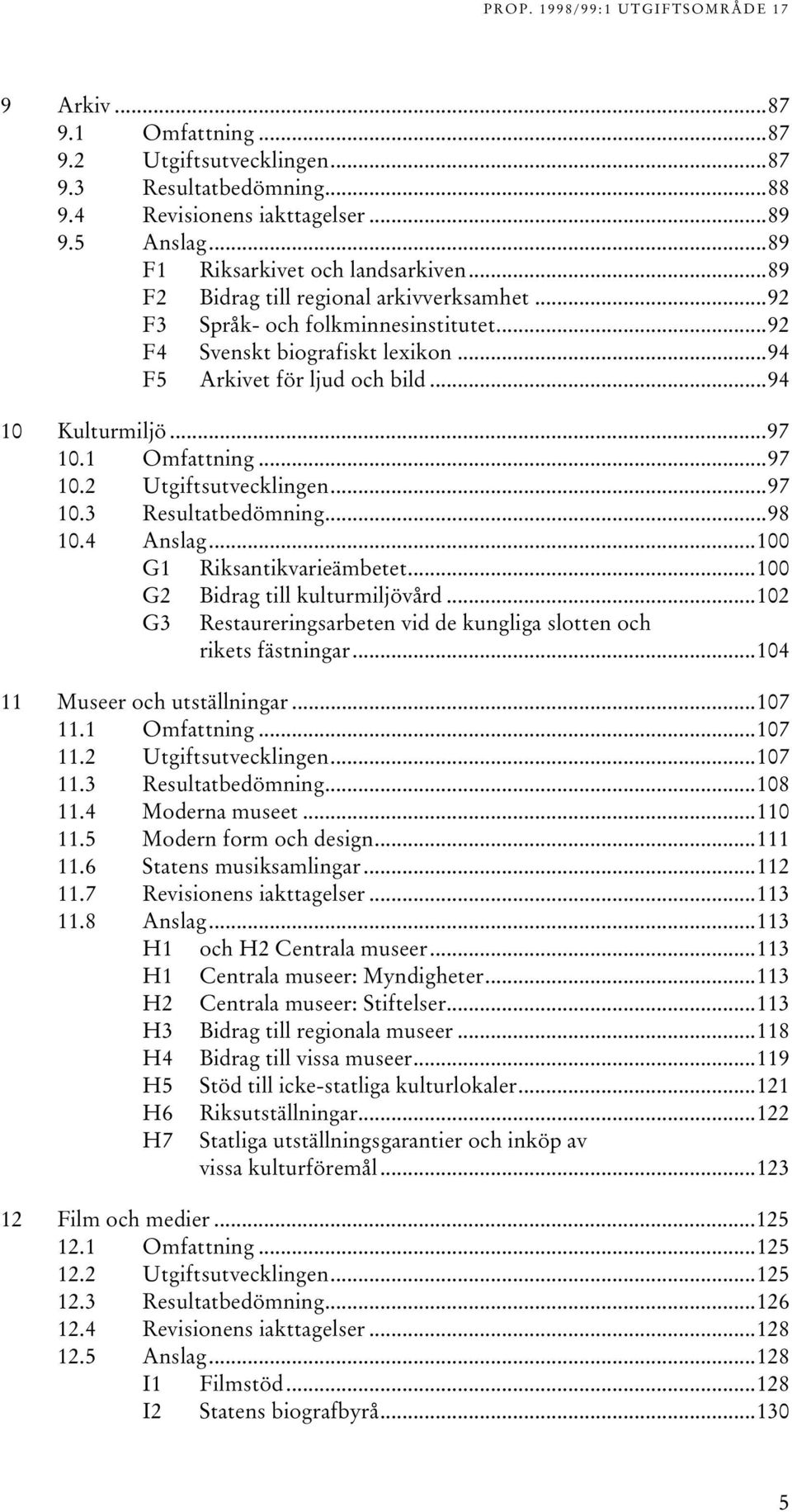 ..97 10.2 Utgiftsutvecklingen...97 10.3 Resultatbedömning...98 10.4 Anslag...100 G1 Riksantikvarieämbetet...100 G2 Bidrag till kulturmiljövård.