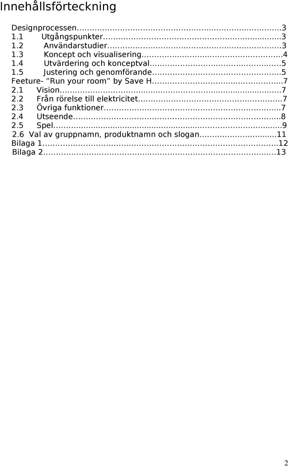 ..5 Feeture- Run your room by Save H......7 2.1 Vision........7 2.2 Från rörelse till elektricitet...7 2.3 Övriga funktioner.