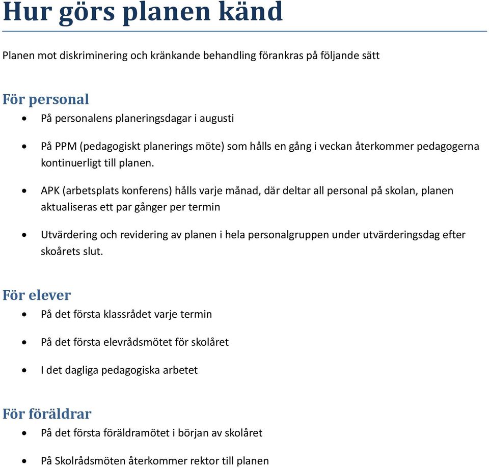 APK (arbetsplats konferens) hålls varje månad, där deltar all personal på skolan, planen aktualiseras ett par gånger per termin Utvärdering och revidering av planen i hela