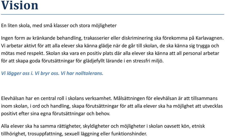 Skolan ska vara en positiv plats där alla elever ska känna att all personal arbetar för att skapa goda förutsättningar för glädjefyllt lärande i en stressfri miljö. Vi lägger oss i. Vi bryr oss.