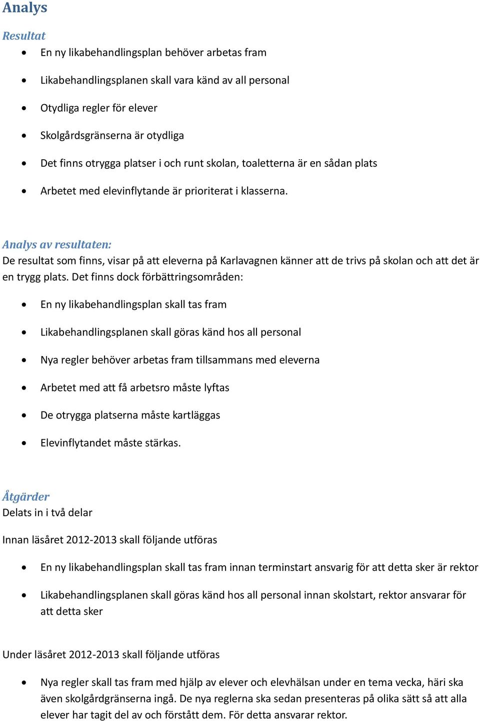 Analys av resultaten: De resultat som finns, visar på att eleverna på Karlavagnen känner att de trivs på skolan och att det är en trygg plats.