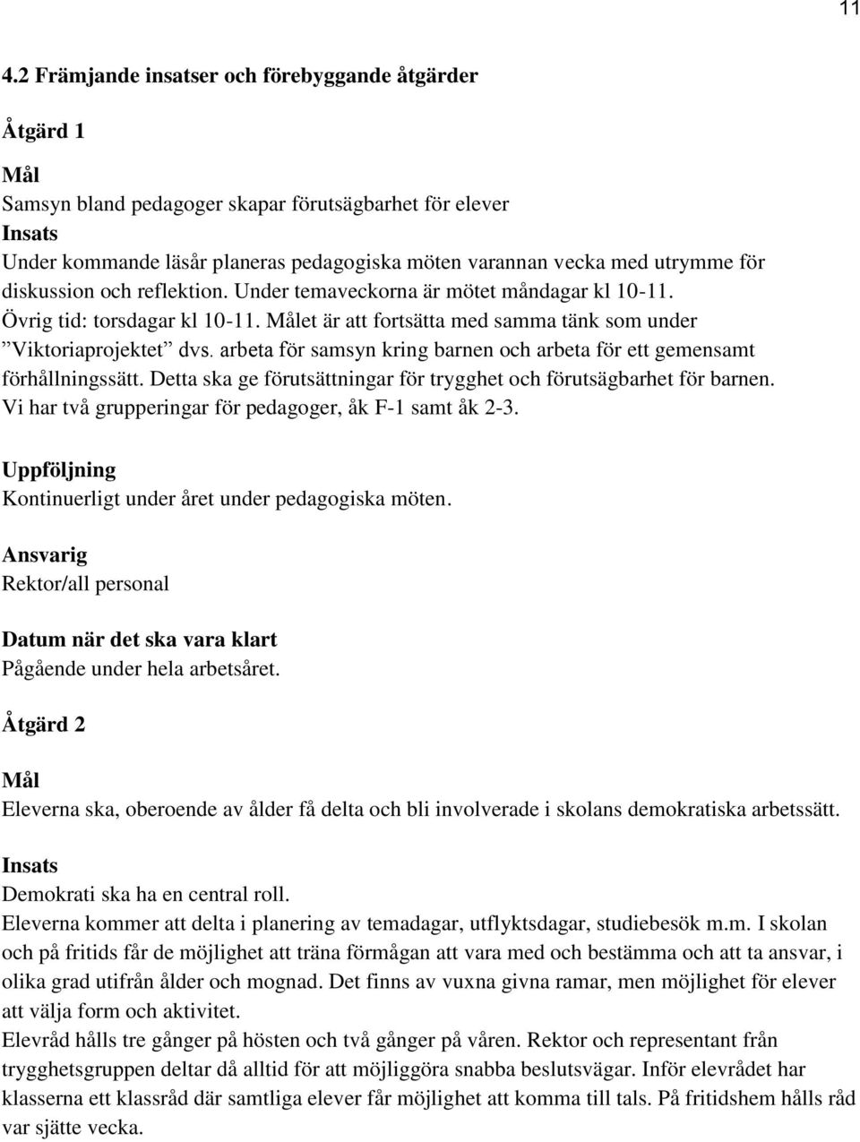 arbeta för samsyn kring barnen och arbeta för ett gemensamt förhållningssätt. Detta ska ge förutsättningar för trygghet och förutsägbarhet för barnen.