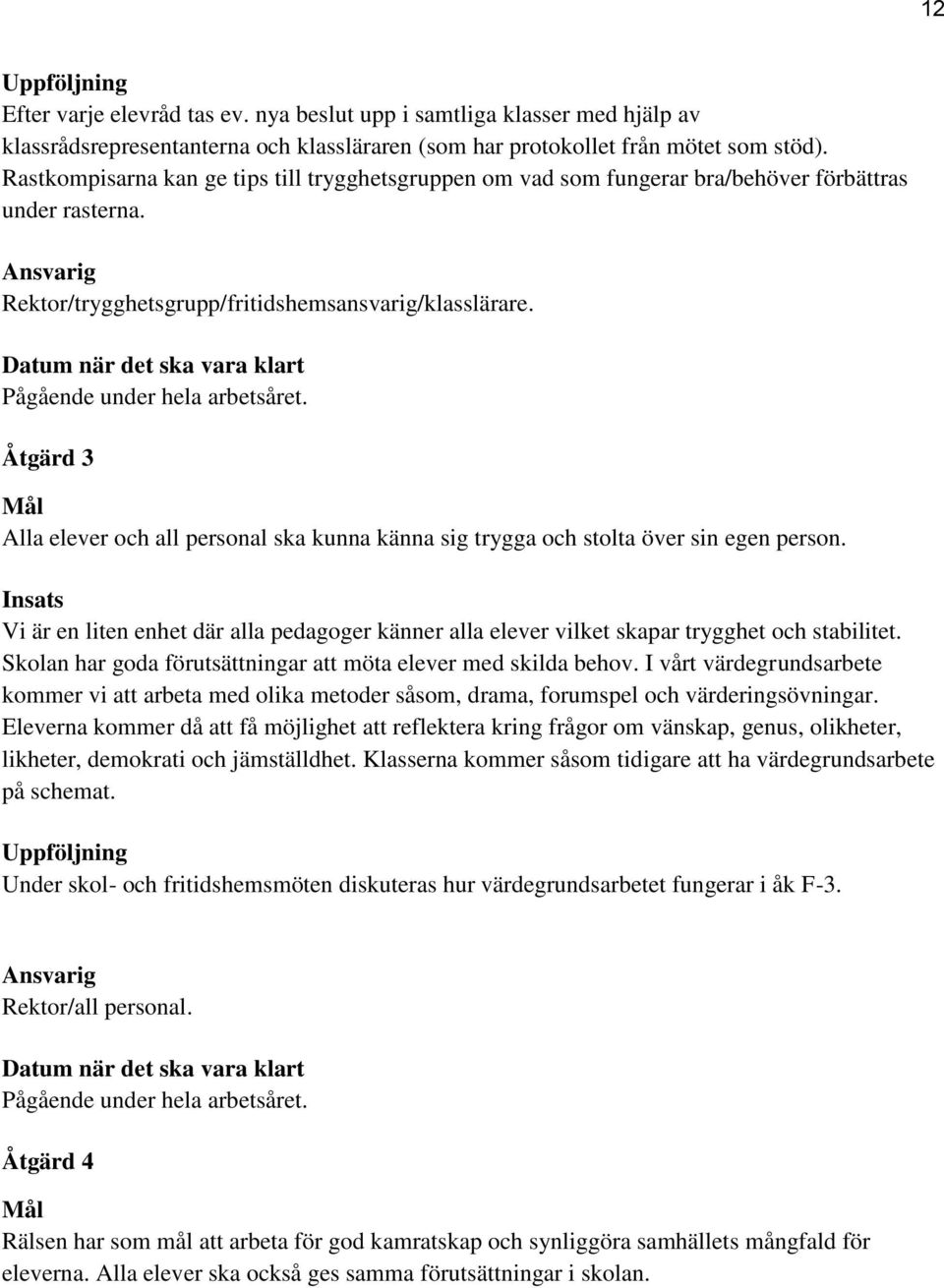 Datum när det ska vara klart Pågående under hela arbetsåret. Åtgärd 3 Mål Alla elever och all personal ska kunna känna sig trygga och stolta över sin egen person.