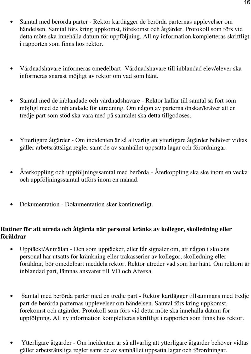 Vårdnadshavare informeras omedelbart -Vårdnadshavare till inblandad elev/elever ska informeras snarast möjligt av rektor om vad som hänt.