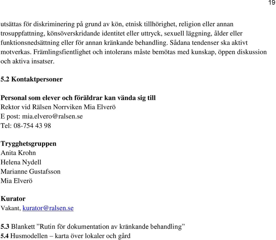 Främlingsfientlighet och intolerans måste bemötas med kunskap, öppen diskussion och aktiva insatser. 5.