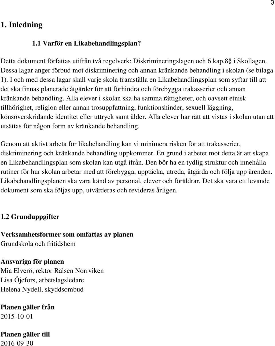 I och med dessa lagar skall varje skola framställa en Likabehandlingsplan som syftar till att det ska finnas planerade åtgärder för att förhindra och förebygga trakasserier och annan kränkande