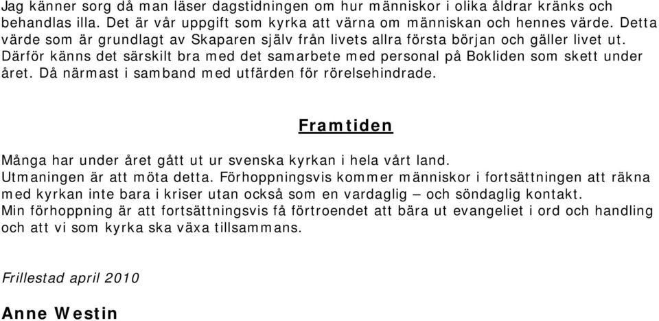 Då närmast i samband med utfärden för rörelsehindrade. Framtiden Många har under året gått ut ur svenska kyrkan i hela vårt land. Utmaningen är att möta detta.