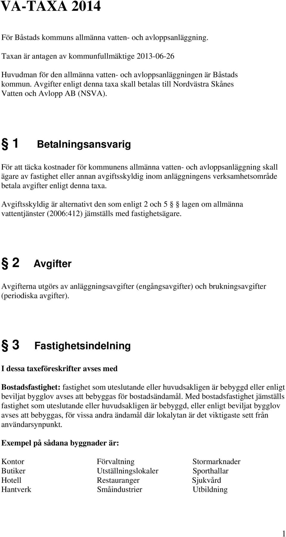 1 Betalningsansvarig För att täcka kostnader för kommunens allmänna vatten- och avloppsanläggning skall ägare av fastighet eller annan avgiftsskyldig inom anläggningens verksamhetsområde betala