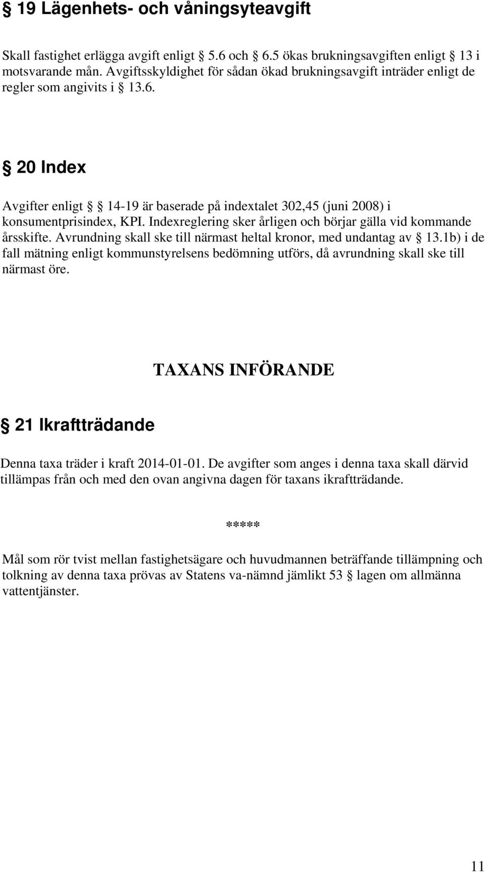 Indexreglering sker årligen och börjar gälla vid kommande årsskifte. Avrundning skall ske till närmast heltal kronor, med undantag av 13.