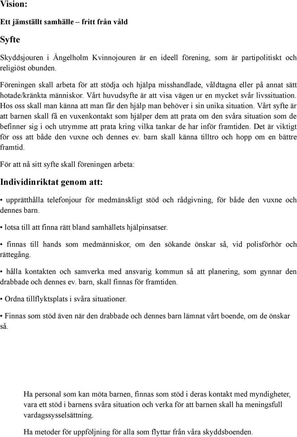 Hos oss skall man känna att man får den hjälp man behöver i sin unika situation.