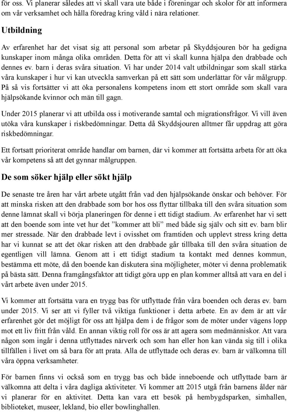 barn i deras svåra situation. Vi har under 2014 valt utbildningar som skall stärka våra kunskaper i hur vi kan utveckla samverkan på ett sätt som underlättar för vår målgrupp.