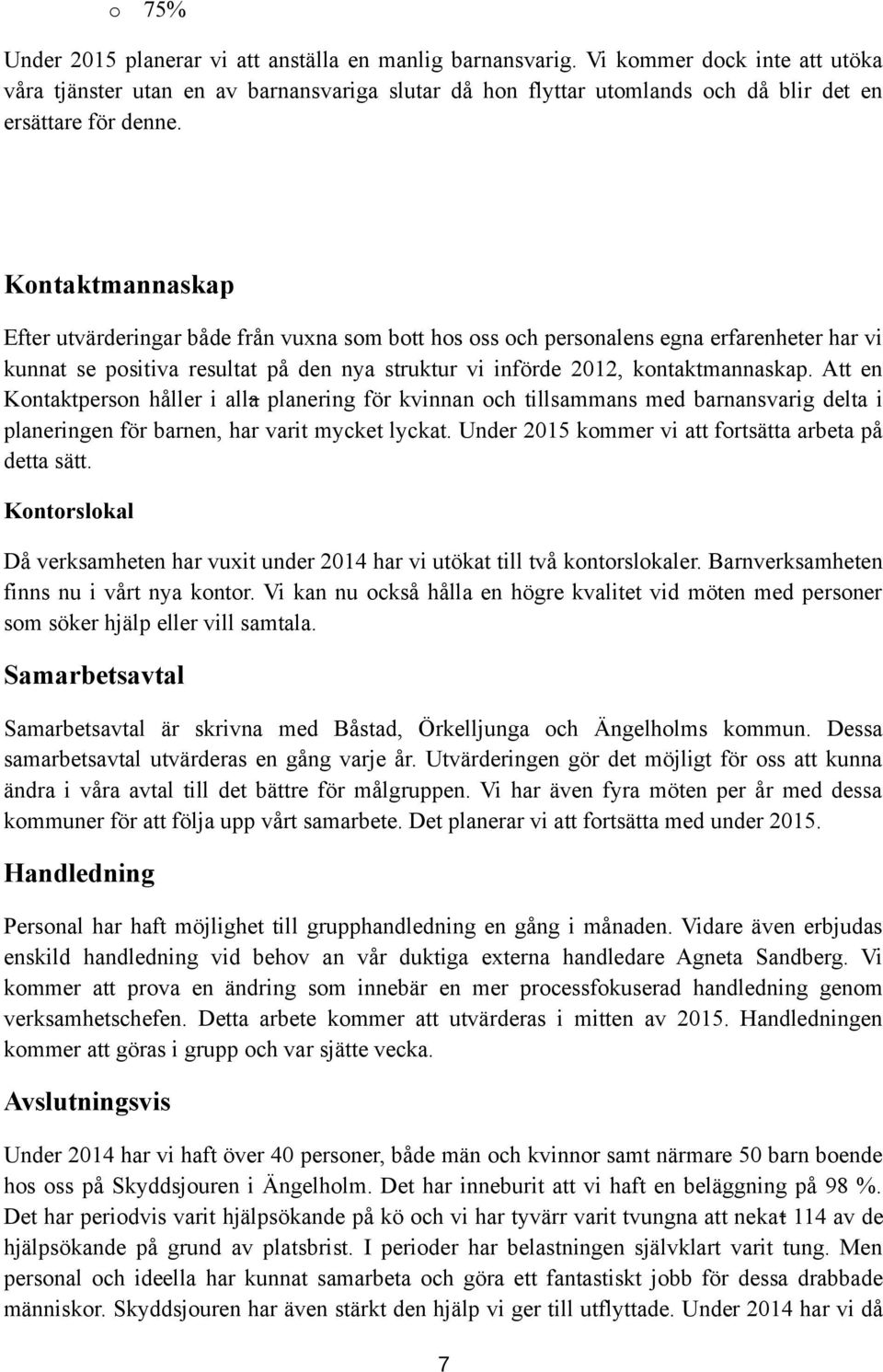 Kontaktmannaskap Efter utvärderingar både från vuxna som bott hos oss och personalens egna erfarenheter har vi kunnat se positiva resultat på den nya struktur vi införde 2012, kontaktmannaskap.