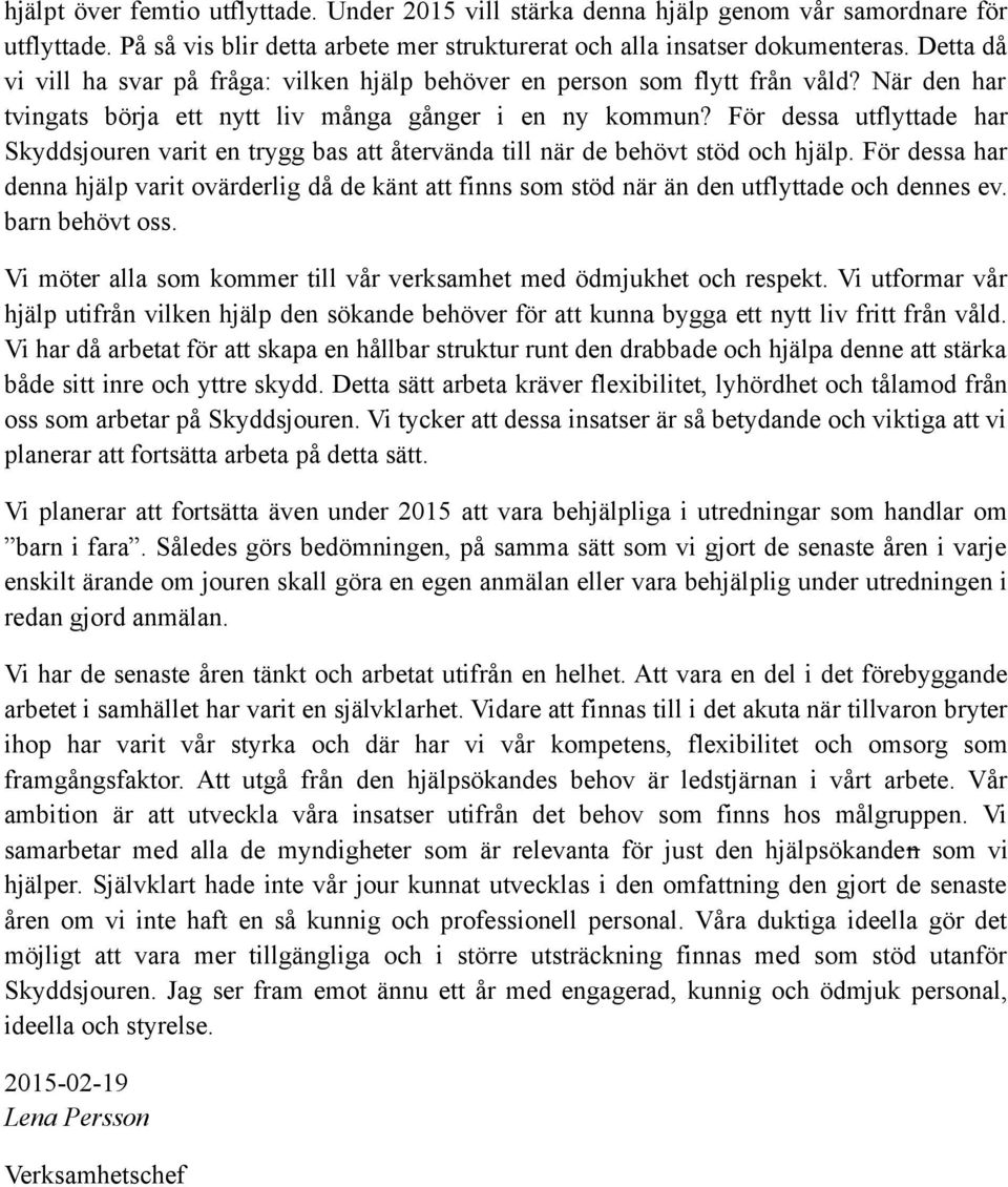 För dessa utflyttade har Skyddsjouren varit en trygg bas att återvända till när de behövt stöd och hjälp.