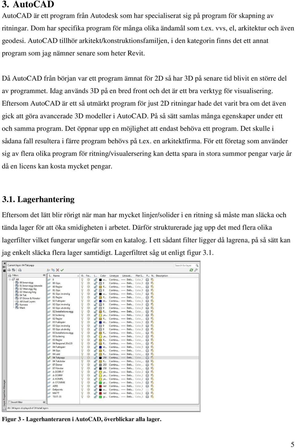 Då AutoCAD från början var ett program ämnat för 2D så har 3D på senare tid blivit en större del av programmet. Idag används 3D på en bred front och det är ett bra verktyg för visualisering.