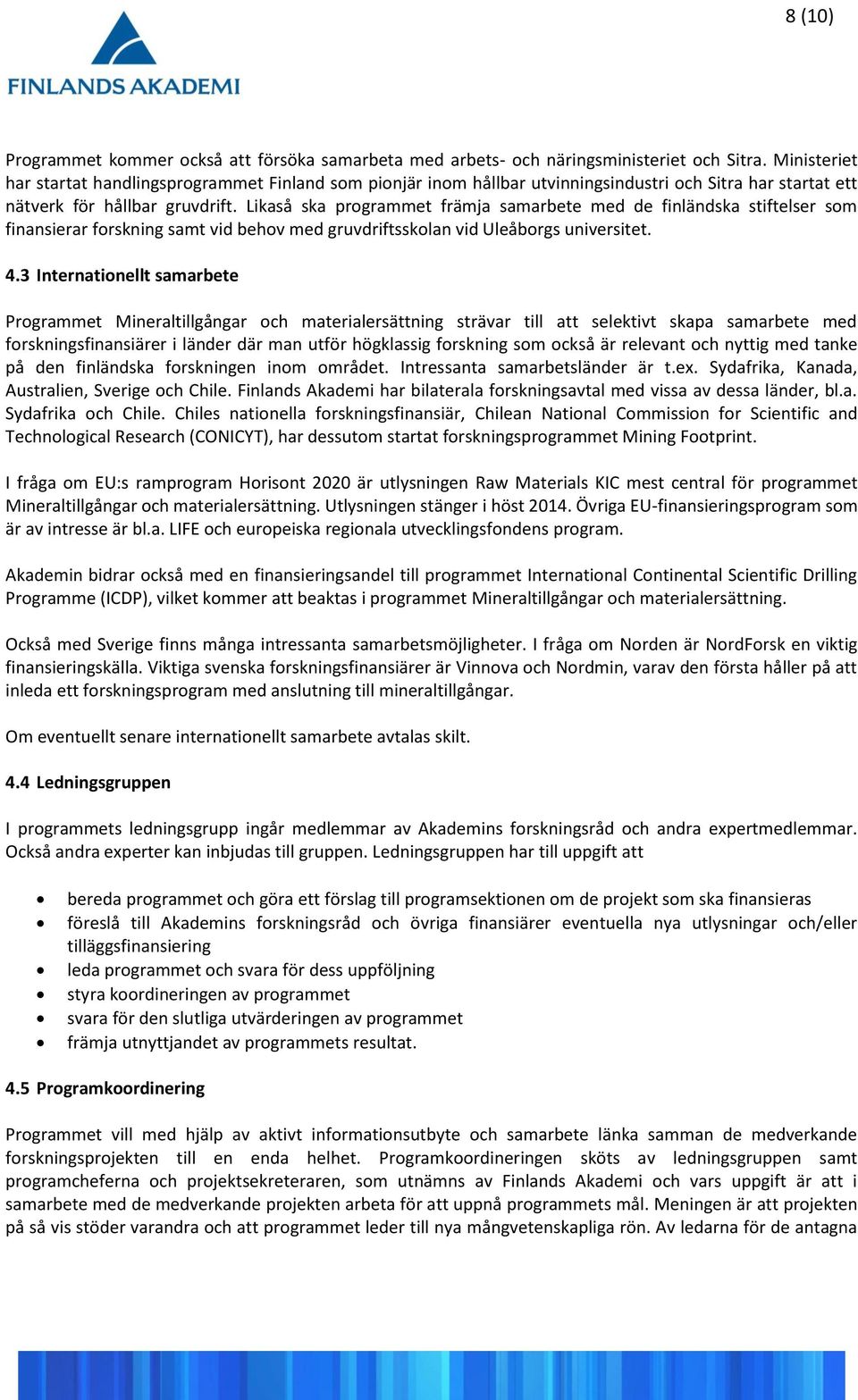 Likaså ska programmet främja samarbete med de finländska stiftelser som finansierar forskning samt vid behov med gruvdriftsskolan vid Uleåborgs universitet. 4.