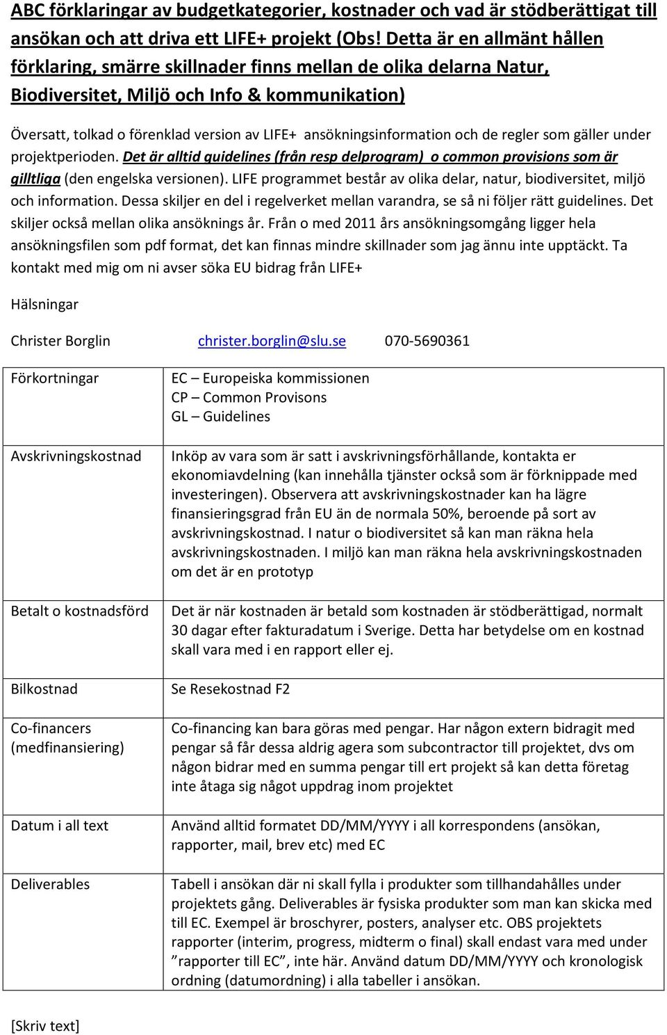 ansökningsinformation och de regler som gäller under projektperioden. Det är alltid guidelines (från resp delprogram) o common provisions som är gilltliga (den engelska versionen).