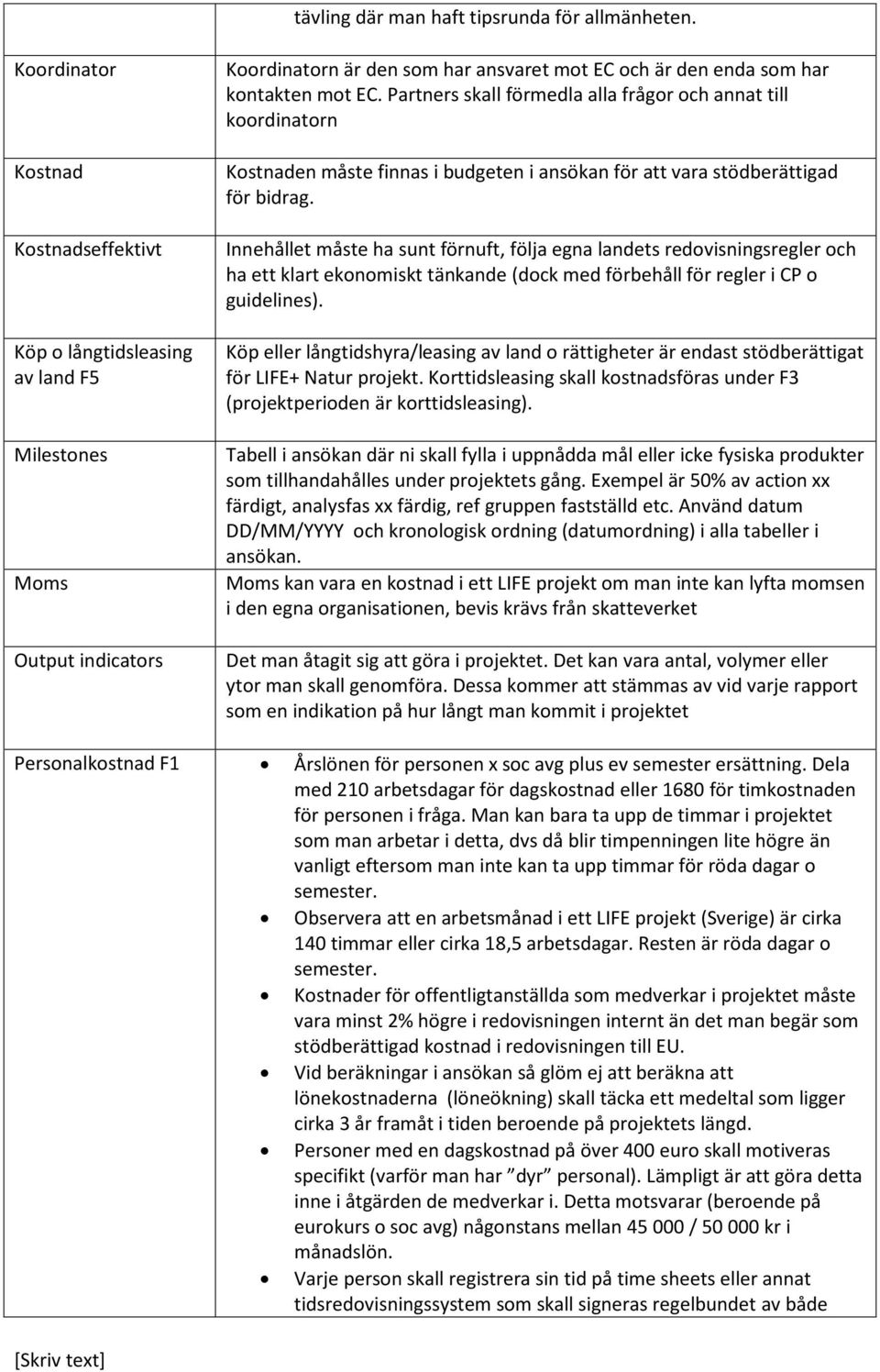 Partners skall förmedla alla frågor och annat till koordinatorn Kostnaden måste finnas i budgeten i ansökan för att vara stödberättigad för bidrag.