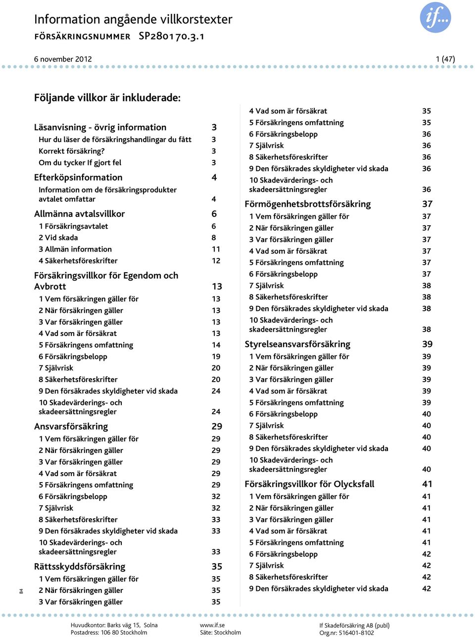 Säkerhetsföreskrifter 12 Försäkringsvillkor för Egendom och Avbrott 13 1 Vem försäkringen gäller för 13 2 När försäkringen gäller 13 3 Var försäkringen gäller 13 4 Vad som är försäkrat 13 5