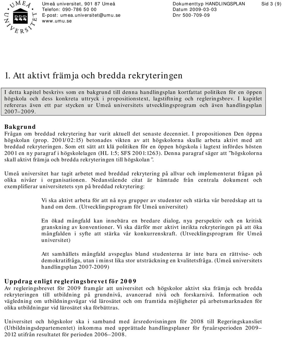 lagstiftning och regleringsbrev. I kapitlet refereras även ett par stycken ur Umeå universitets utvecklingsprogram och även handlingsplan 2007 2009.