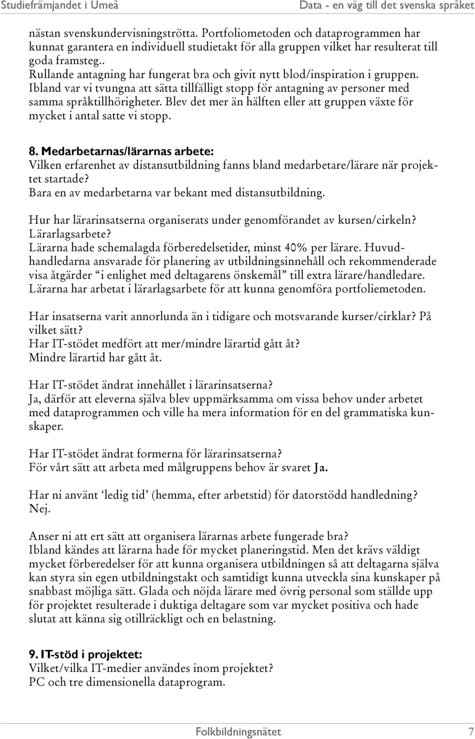 Blev det mer än hälften eller att gruppen växte för mycket i antal satte vi stopp. 8.