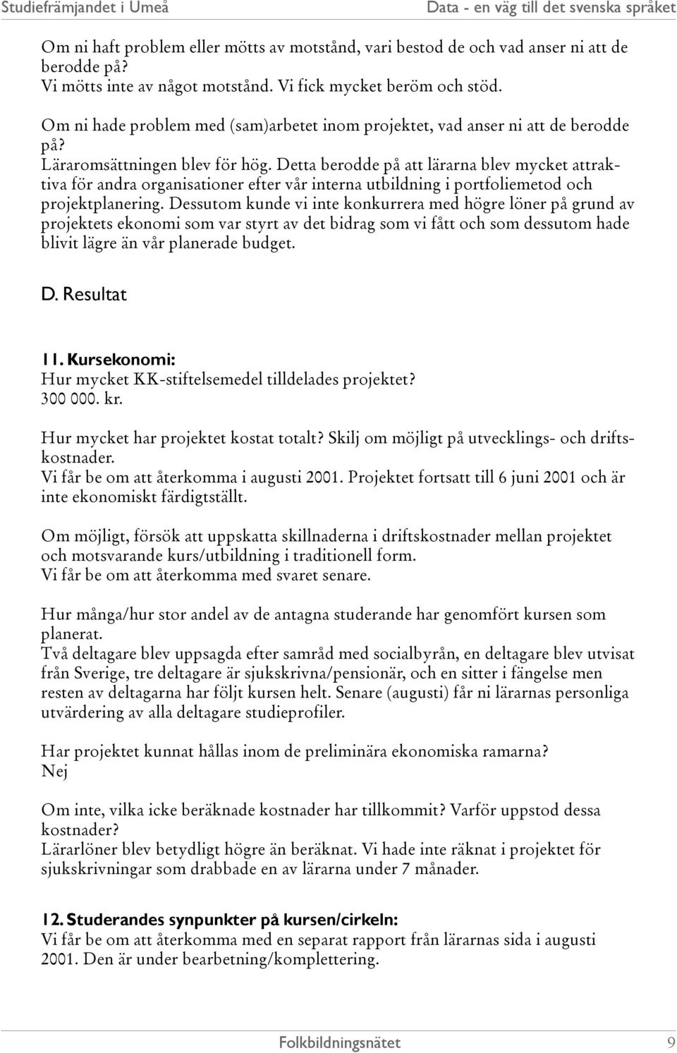 Detta berodde på att lärarna blev mycket attraktiva för andra organisationer efter vår interna utbildning i portfoliemetod och projektplanering.