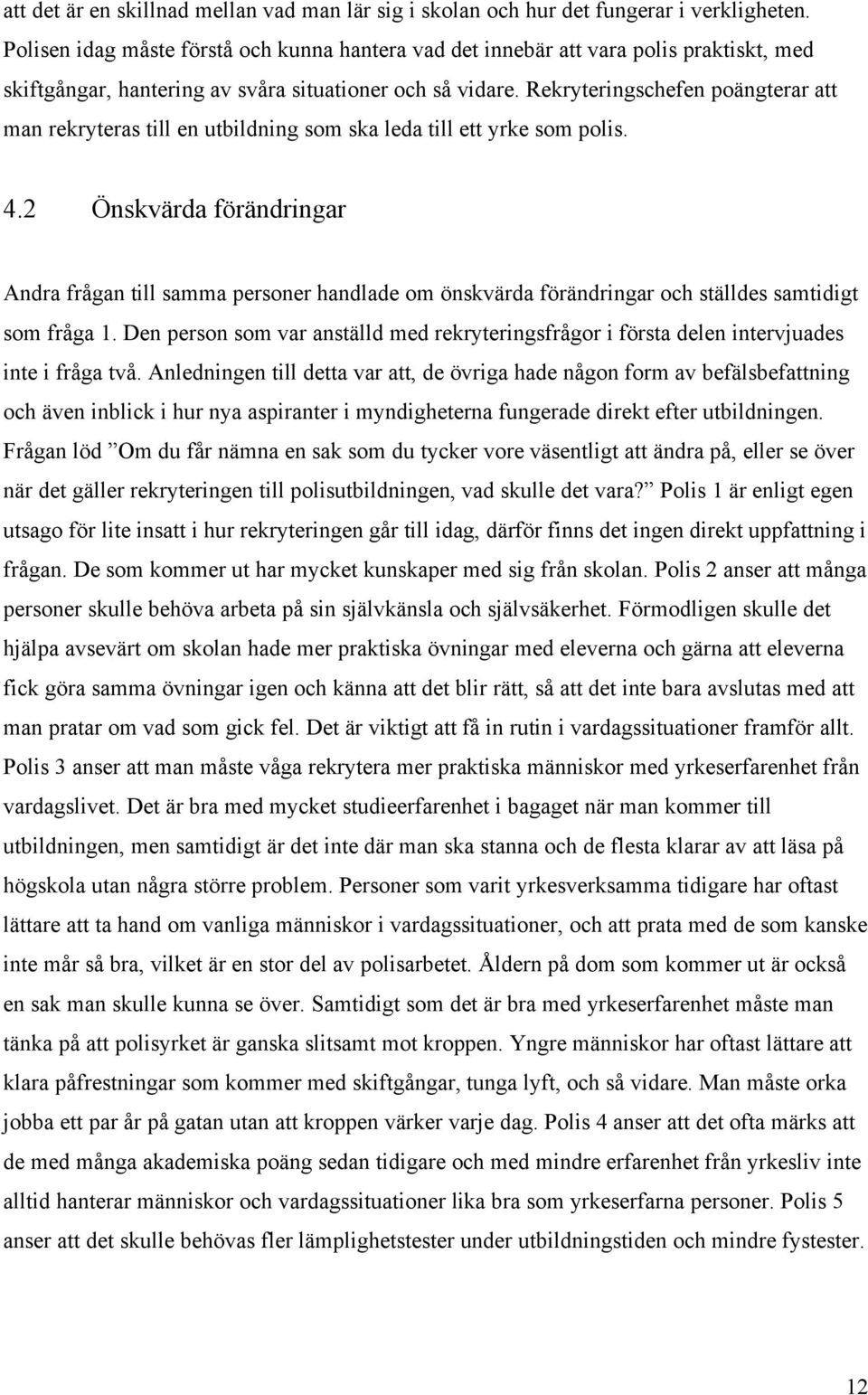 Rekryteringschefen poängterar att man rekryteras till en utbildning som ska leda till ett yrke som polis. 4.