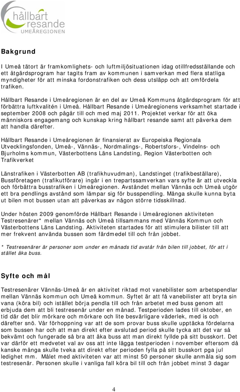 Hållbart Resande i Umeåregionens verksamhet startade i september 2008 och pågår till och med maj 2011.