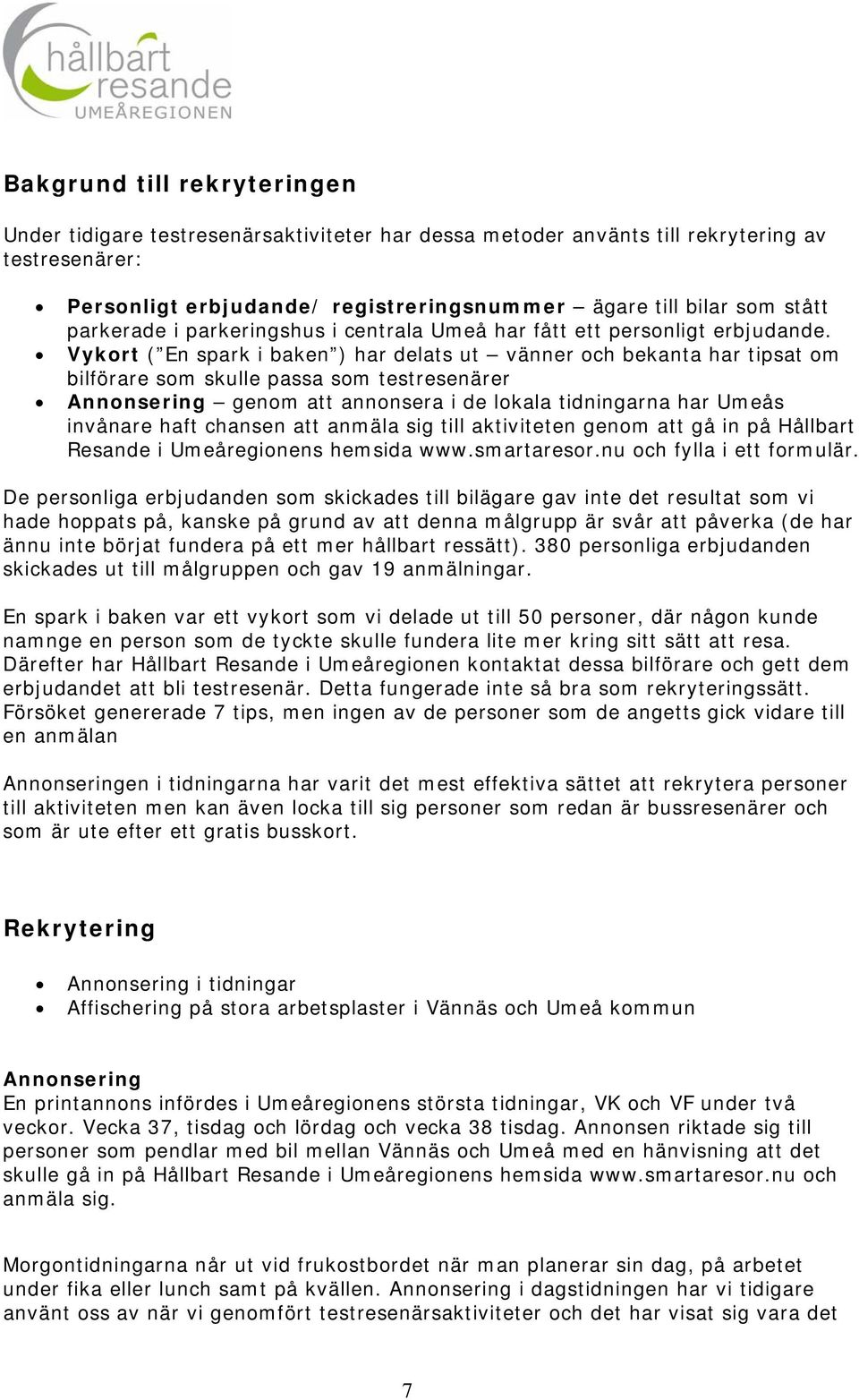 Vykort ( En spark i baken ) har delats ut vänner och bekanta har tipsat om bilförare som skulle passa som testresenärer Annonsering genom att annonsera i de lokala tidningarna har Umeås invånare haft