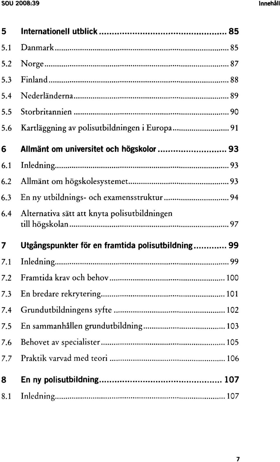 3 En ny utbildnings- och examensstruktur 94 6.4 Alternativa sätt att knyta polisutbildningen till högskolan 97 7 Utgångspunkter för en framtida polisutbildning 99 7.