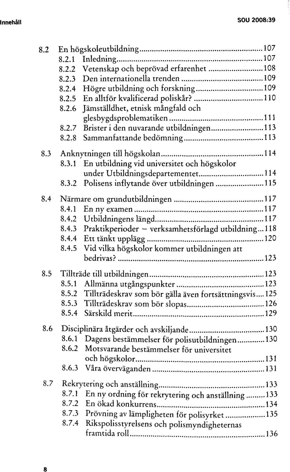 8.2.8 Sammanfattande bedömning 113 8.3 Anknytningen till högskolan 114 8.3.1 En utbildning vid universitet och högskolor under Utbildningsdepartementet 114 8.3.2 Polisens inflytande över utbildningen 115 8.