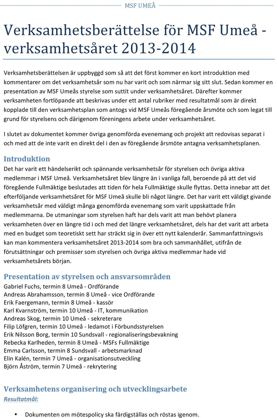 Därefter kommer verksamheten fortlöpande att beskrivas under ett antal rubriker med resultatmål som är direkt kopplade till den verksamhetsplan som antogs vid MSF Umeås föregående årsmöte och som