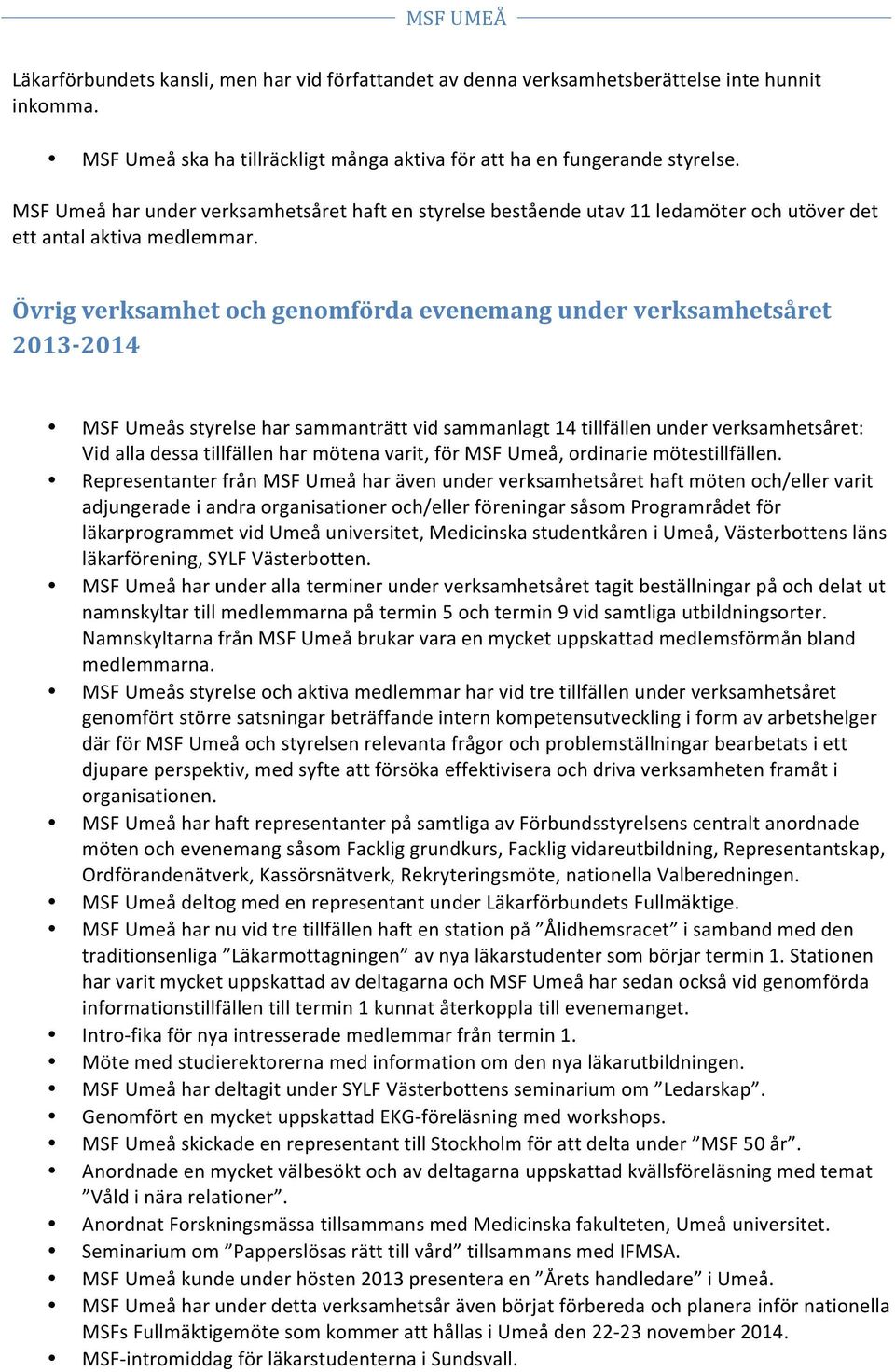 Övrig verksamhet och genomförda evenemang under verksamhetsåret 2013-2014 MSF Umeås styrelse har sammanträtt vid sammanlagt 14 tillfällen under verksamhetsåret: Vid alla dessa tillfällen har mötena