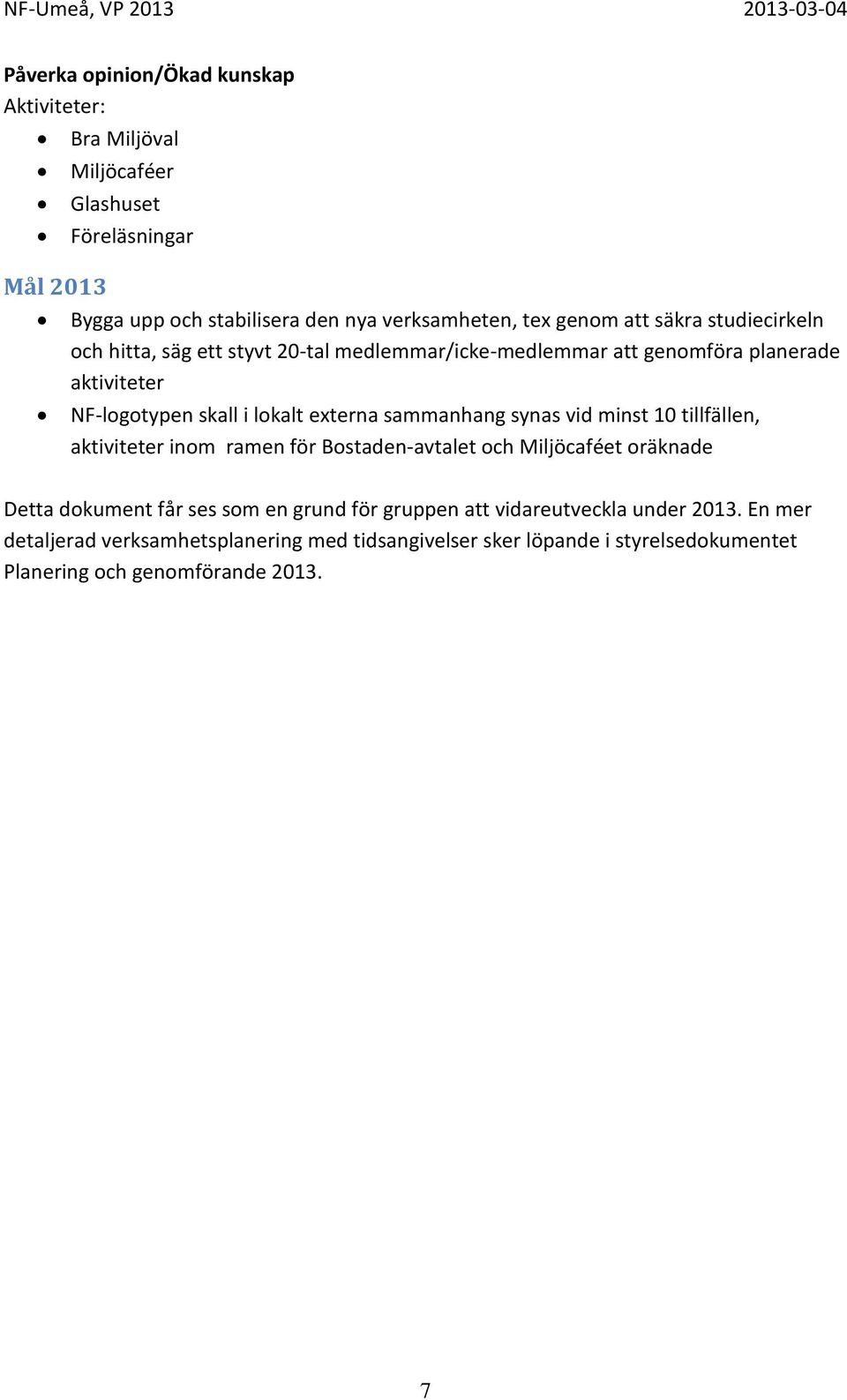 externa sammanhang synas vid minst 10 tillfällen, aktiviteter inom ramen för Bostaden-avtalet och Miljöcaféet oräknade Detta dokument får ses som en grund