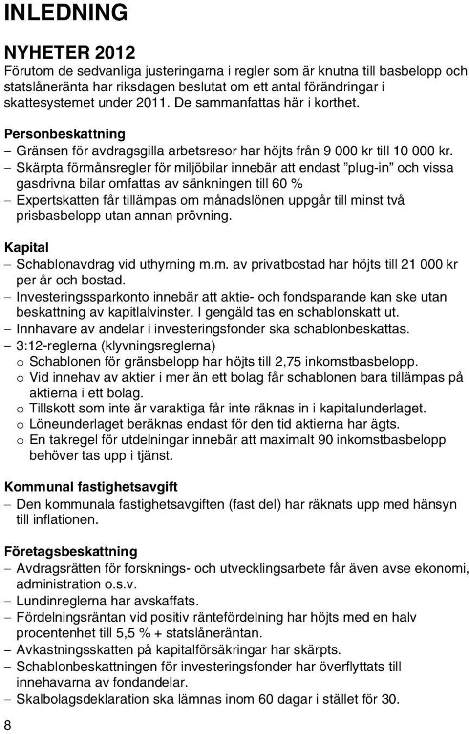 Skärpta förmånsregler för miljöbilar innebär att endast plug-in och vissa gasdrivna bilar omfattas av sänkningen till 60 % Expertskatten får tillämpas om månadslönen uppgår till minst två