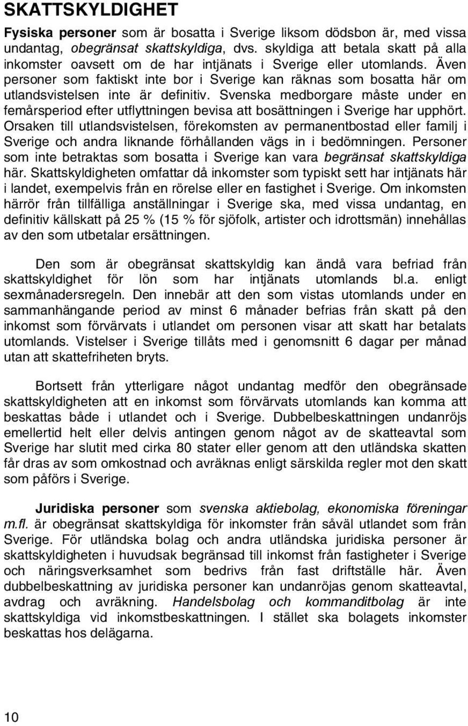 Även personer som faktiskt inte bor i Sverige kan räknas som bosatta här om utlandsvistelsen inte är definitiv.