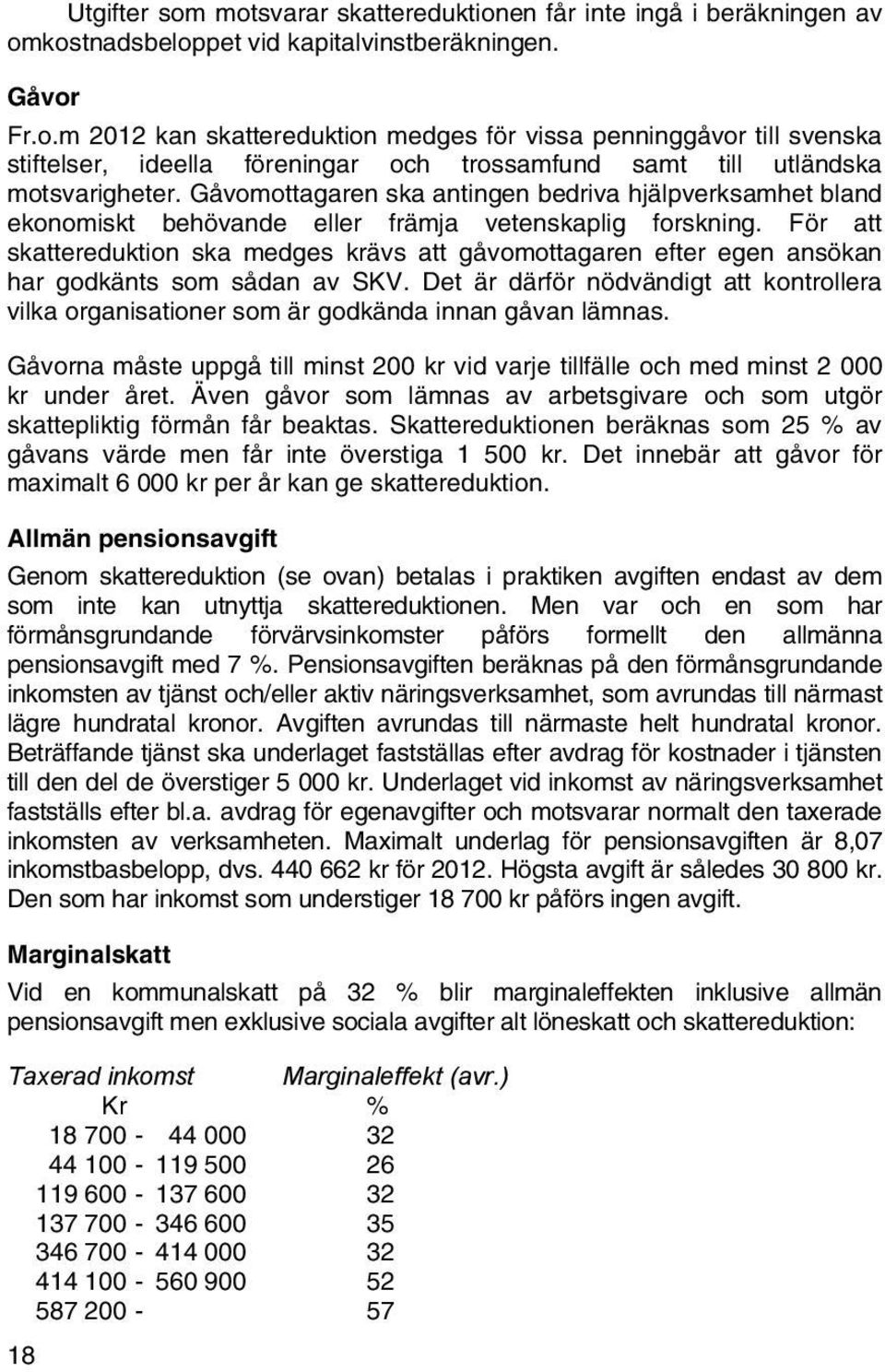 För att skattereduktion ska medges krävs att gåvomottagaren efter egen ansökan har godkänts som sådan av SKV.