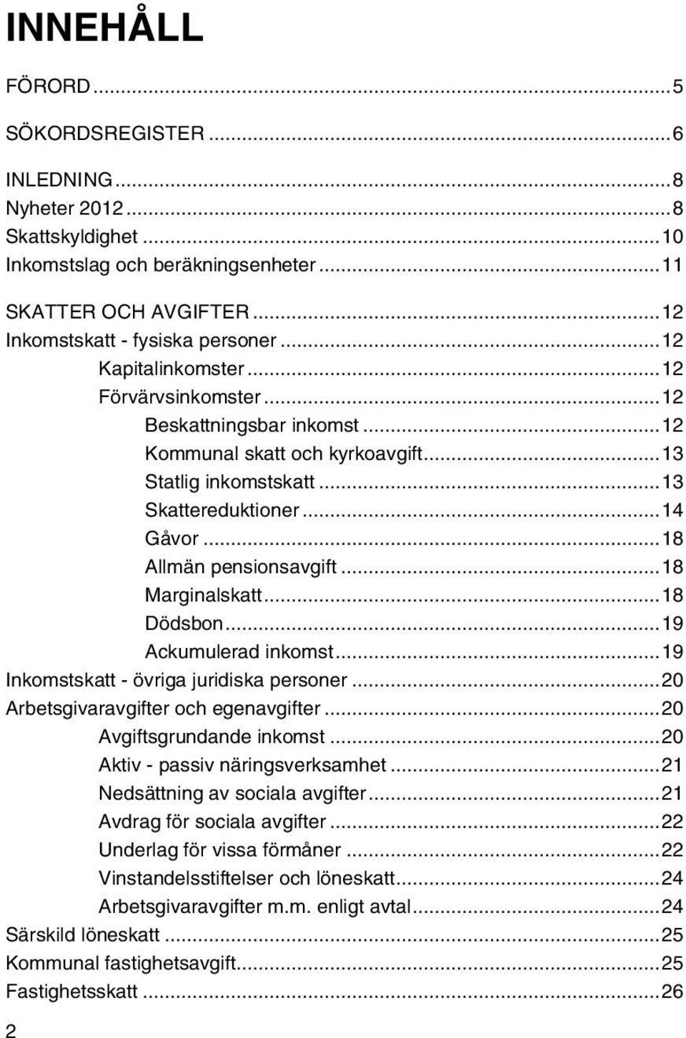 ..18 Marginalskatt...18 Dödsbon...19 Ackumulerad inkomst...19 Inkomstskatt - övriga juridiska personer...20 Arbetsgivaravgifter och egenavgifter...20 Avgiftsgrundande inkomst.