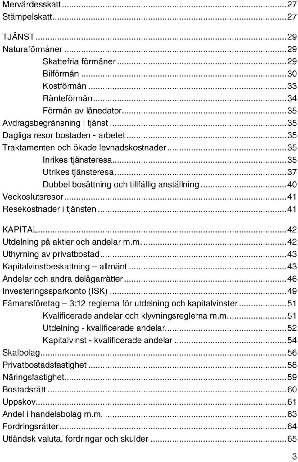 ..40 Veckoslutsresor...41 Resekostnader i tjänsten...41 KAPITAL...42 Utdelning på aktier och andelar m.m....42 Uthyrning av privatbostad...43 Kapitalvinstbeskattning allmänt.