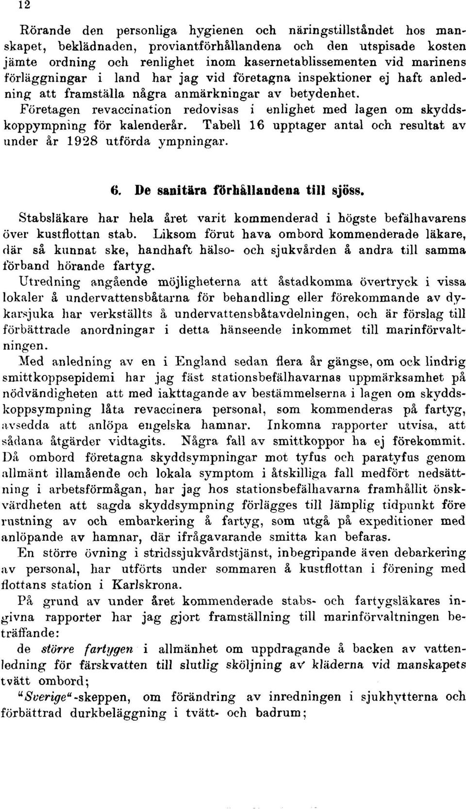 Företagen revaccination redovisas i enlighet med lagen om skyddskoppympning för kalenderår. Tabell 16 upptager antal och resultat av under år 1928 utförda ympningar. 6.